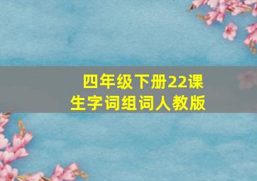 四年级下册22课生字词组词人教版