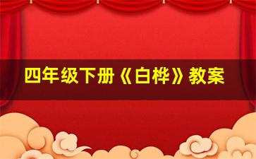 四年级下册《白桦》教案