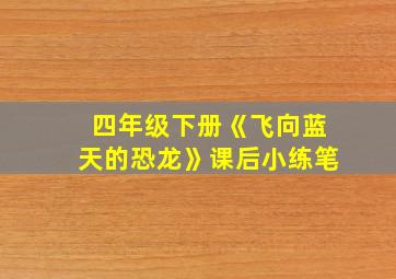 四年级下册《飞向蓝天的恐龙》课后小练笔