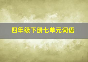 四年级下册七单元词语