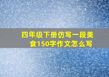 四年级下册仿写一段美食150字作文怎么写