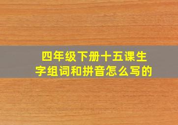 四年级下册十五课生字组词和拼音怎么写的