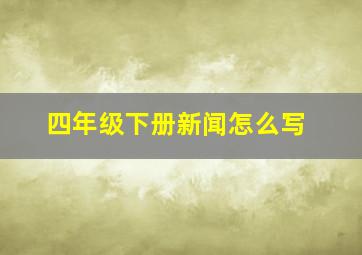 四年级下册新闻怎么写