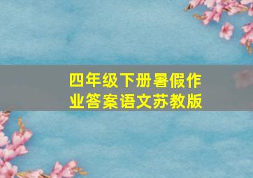 四年级下册暑假作业答案语文苏教版