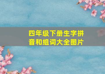 四年级下册生字拼音和组词大全图片