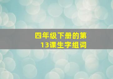 四年级下册的第13课生字组词