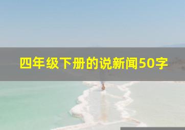 四年级下册的说新闻50字