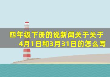 四年级下册的说新闻关于关于4月1日和3月31日的怎么写