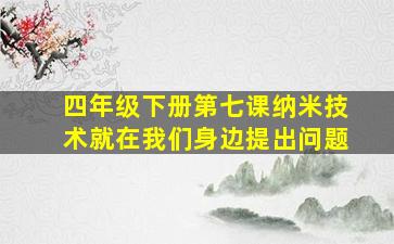 四年级下册第七课纳米技术就在我们身边提出问题