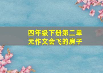 四年级下册第二单元作文会飞的房子