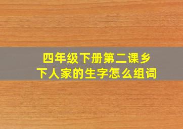 四年级下册第二课乡下人家的生字怎么组词