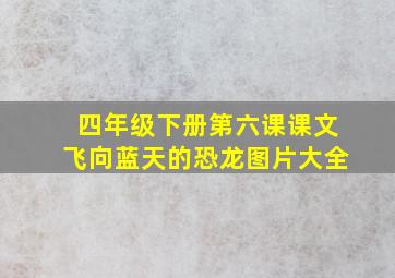 四年级下册第六课课文飞向蓝天的恐龙图片大全