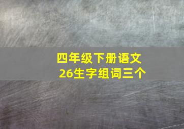 四年级下册语文26生字组词三个