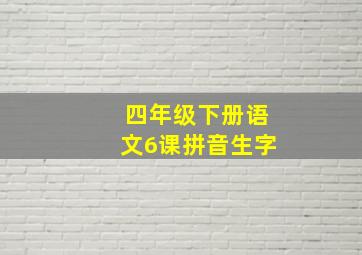 四年级下册语文6课拼音生字