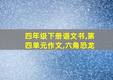 四年级下册语文书,第四单元作文,六角恐龙