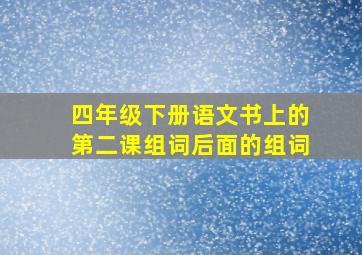 四年级下册语文书上的第二课组词后面的组词