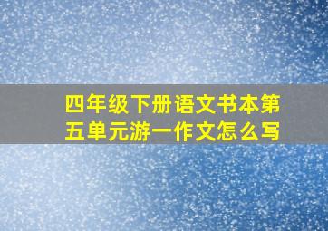 四年级下册语文书本第五单元游一作文怎么写