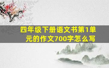 四年级下册语文书第1单元的作文700字怎么写