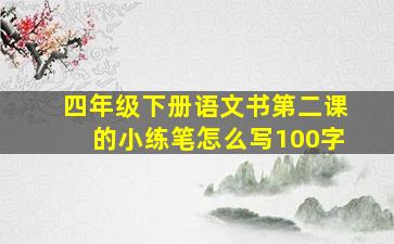 四年级下册语文书第二课的小练笔怎么写100字