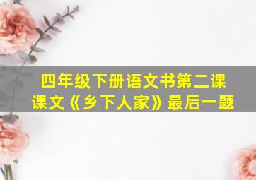 四年级下册语文书第二课课文《乡下人家》最后一题