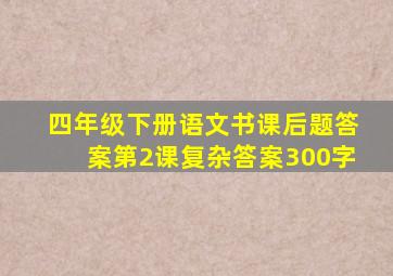 四年级下册语文书课后题答案第2课复杂答案300字