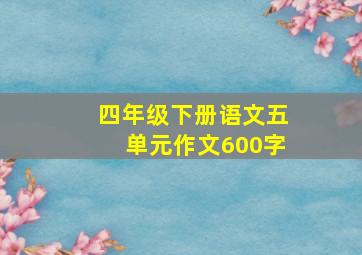 四年级下册语文五单元作文600字