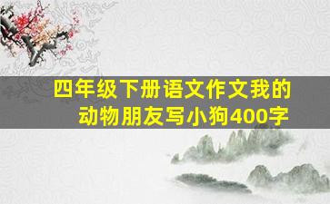 四年级下册语文作文我的动物朋友写小狗400字