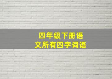 四年级下册语文所有四字词语