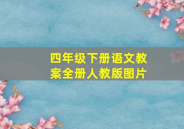 四年级下册语文教案全册人教版图片