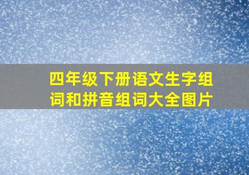 四年级下册语文生字组词和拼音组词大全图片