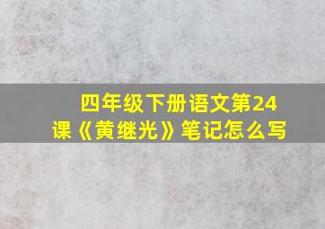 四年级下册语文第24课《黄继光》笔记怎么写