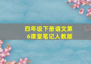 四年级下册语文第6课堂笔记人教版