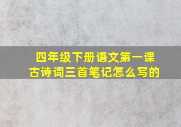 四年级下册语文第一课古诗词三首笔记怎么写的