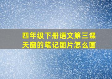 四年级下册语文第三课天窗的笔记图片怎么画