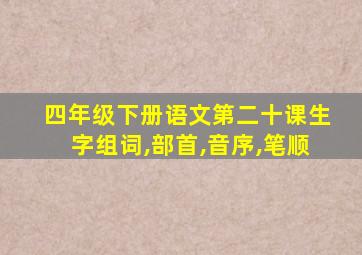 四年级下册语文第二十课生字组词,部首,音序,笔顺