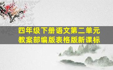 四年级下册语文第二单元教案部编版表格版新课标