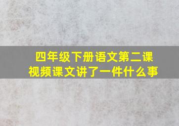 四年级下册语文第二课视频课文讲了一件什么事