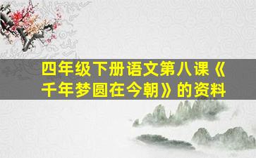 四年级下册语文第八课《千年梦圆在今朝》的资料