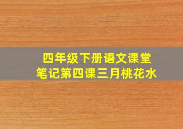 四年级下册语文课堂笔记第四课三月桃花水