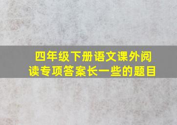 四年级下册语文课外阅读专项答案长一些的题目