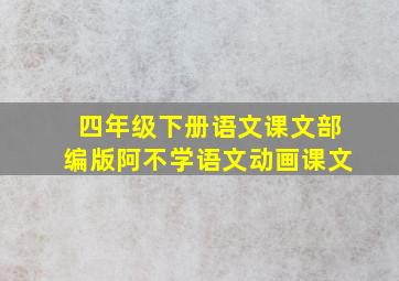 四年级下册语文课文部编版阿不学语文动画课文