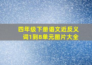 四年级下册语文近反义词1到8单元图片大全