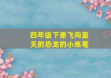 四年级下册飞向蓝天的恐龙的小练笔