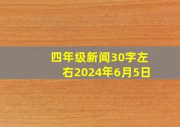 四年级新闻30字左右2024年6月5日