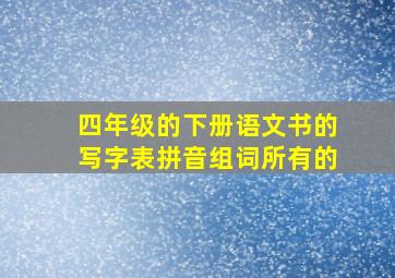 四年级的下册语文书的写字表拼音组词所有的