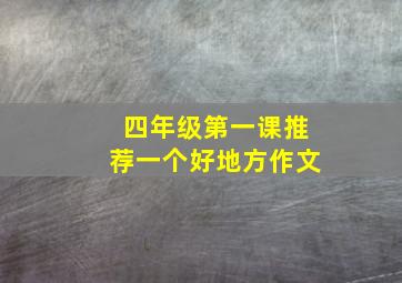 四年级第一课推荐一个好地方作文