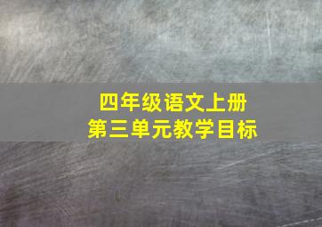 四年级语文上册第三单元教学目标