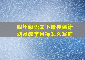 四年级语文下册授课计划及教学目标怎么写的