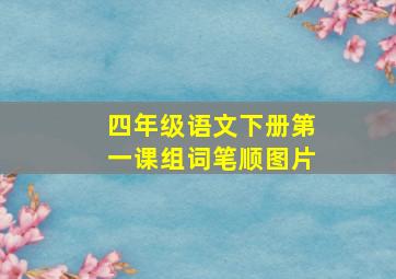 四年级语文下册第一课组词笔顺图片