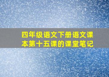 四年级语文下册语文课本第十五课的课堂笔记